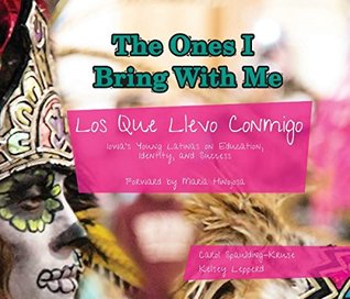 Full Download The ones I bring with me = Los que llevo conmigo : Iowa's young Latinos on education, identity and success - Hinojosa, Maria | PDF