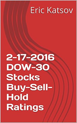 Full Download 2-17-2016 DOW-30 Stocks Buy-Sell-Hold Ratings (Buy-Sell-Hold stocks iPhone app) - Eric Katsov | PDF