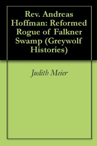 Download Rev. Andreas Hoffman: Reformed Rogue of Falkner Swamp (Greywolf Histories Book 1) - The Rev. Judith Meier file in ePub