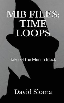 Full Download MIB Files: Time Loops - Tales of the Men In Black - David Sloma file in ePub