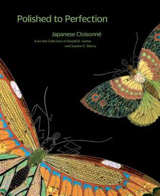 Full Download Polished to Perfection: Japanese Cloisonn E from the Collection of Donald K. Gerber and Sueann E. Sherry - Robert T Singer | PDF