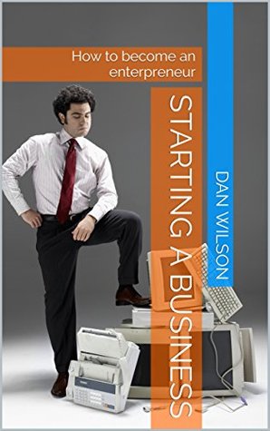 Download Starting a Business: How to become an enterpreneur - Dan Wilson | PDF
