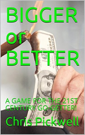 Download BIGGER or BETTER: A GAME FOR THE 21ST CENTURY GO-GETTER! - Chris Pickwell | PDF