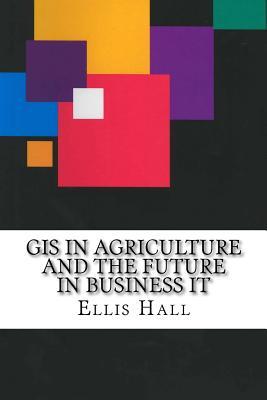 Read Online GIS in Agriculture and the Future in Business It - Ellis Hall file in PDF