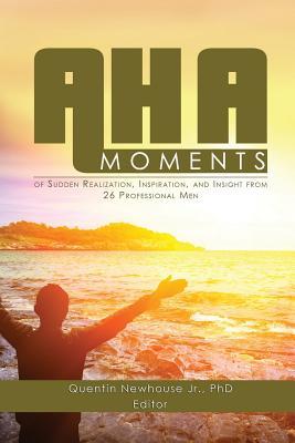 Read Online A-Ha Moments!: Of Sudden Realization, Inspiration, and Insight from 26 Professional Men - Quentin Newhouse Jr. file in ePub