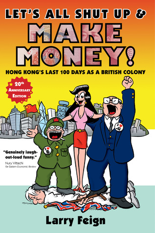 Read Let's All Shut Up and Make Money! Hong Kong's Last 100 Days as a British Colony - Larry Feign | PDF