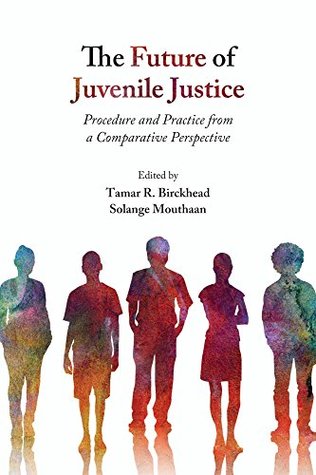 Read Online The Future of Juvenile Justice: Procedure and Practice from a Comparative Perspective - Tamar R Birckhead file in ePub