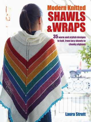 Read Online Modern Knitted Shawls and Wraps: 35 warm and stylish designs to knit, from lacy shawls to chunky afghans - Laura Strutt | ePub
