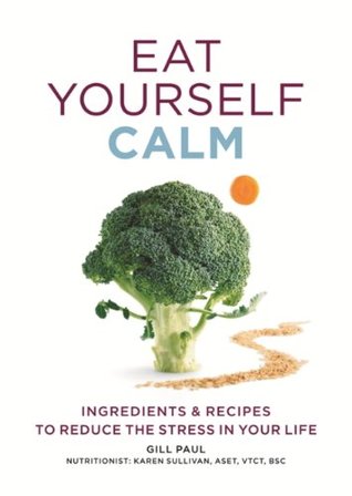 Read Online Eat Yourself Calm: Ingredients & Recipes to Reduce the Stress in Your Life - Gill Paul file in PDF