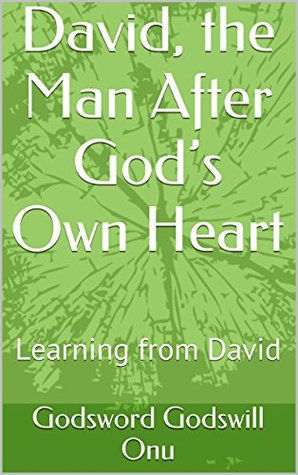 Download David, the Man After God's Own Heart: Learning from David - Godsword Godswill Onu | PDF