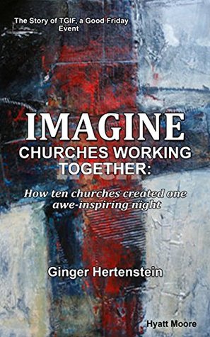 Full Download Imagine Churches Working Together: How ten churches created one awe-inspiring night - Ginger Hertenstein | PDF