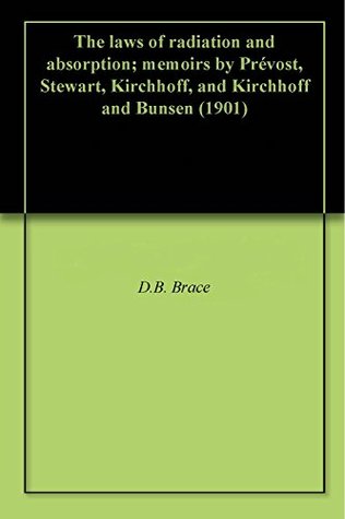 Read Online The laws of radiation and absorption; memoirs by Prévost, Stewart, Kirchhoff, and Kirchhoff and Bunsen (1901) - DeWitt Bristol Brace | PDF