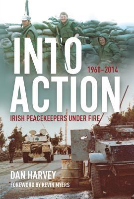 Read Online Into Action: Irish Peacekeepers Under Fire, 1960-2014 - Dan Harvey file in ePub