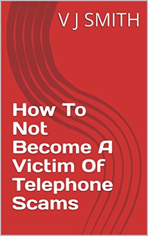 Full Download How To Not Become A Victim 0f Telephone Scams - V.J. Smith | PDF