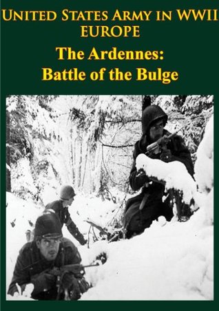 Read Online United States Army in WWII - Europe - the Ardennes: Battle of the Bulge: [Illustrated Edition] - Hugh M. Cole | ePub