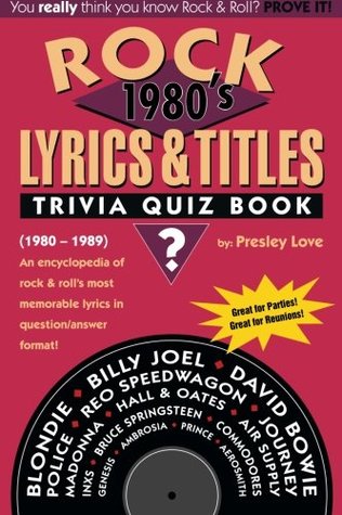 Full Download Rock Lyrics & Titles: Trivia Quiz Book: 1980's: Volume 1: (1980-1989) An encyclopedia of rock & roll's most memorable lyrics in question/answer format! - Presley Love file in PDF