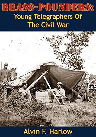 Read Online Brass-Pounders: Young Telegraphers Of The Civil War - Alvin F. Harlow | PDF