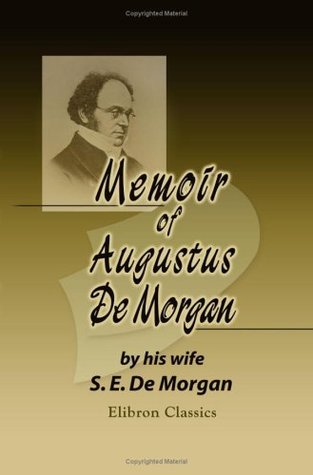 Read Online Memoir of Augustus De Morgan: By His Wife Sophia Elizabeth De Morgan. With Selections from His Letters - Sophia Elizabeth De Morgan | ePub