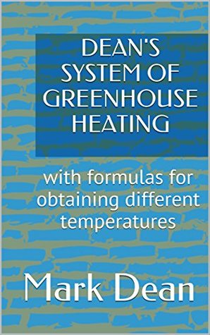 Read DEAN'S SYSTEM OF GREENHOUSE HEATING: with formulas for obtaining different temperatures - Mark Dean file in ePub