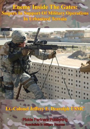 Download Enemy Inside The Gates: Snipers In Support Of Military Operations In Urbanized Terrain - Lt.-Colonel Jeffery E. Dearolph USMC | PDF
