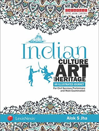 Read Online Indian Culture, Art and Heritage: An illustrated Journey (For Civil Services Preliminary and Main Examination) - Alok S Jha file in ePub