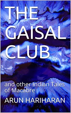 Read Online THE GAISAL CLUB: and other Indian Tales of Macabre (Indian Horror Stories Book 1) - Arun Hariharan | PDF