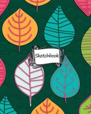 Download Sketchbook: Leaves Art Wallpaper: 100  Pages of 8 X 10 Blank Paper for Drawing, Doodling or Sketching (Sketchbooks) -  file in ePub