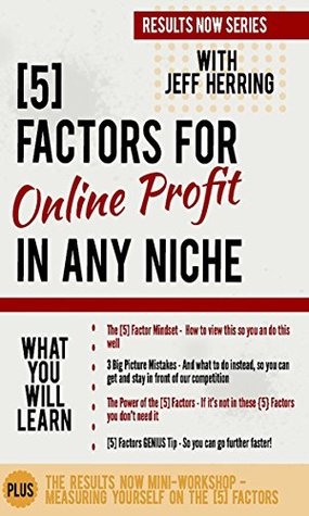 Full Download [5] FIVE FACTORS You Must Master for Online Success & Profit in Any Niche: How to go an inch wide and a mile deep (Results Now Series Book 1) - Jeff Herring | ePub