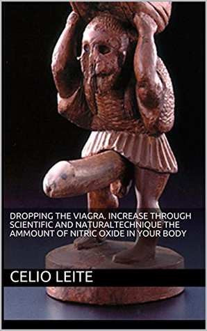Download DROPPING THE VIAGRA. INCREASE THROUGH SCIENTIFIC AND NATURALTECHNIQUE THE AMMOUNT OF NITRIC OXIDE IN YOUR BODY - Celio Leite file in ePub