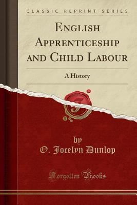 Read Online English Apprenticeship and Child Labour: A History (Classic Reprint) - Olive Jocelyn Dunlop | PDF