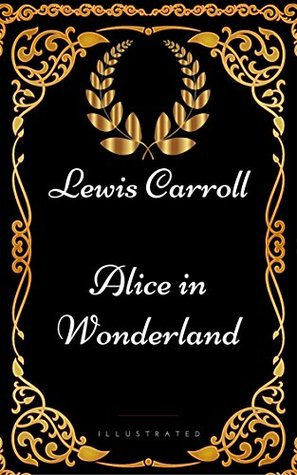 Full Download Alice in Wonderland: By Lewis Carroll - Illustrated - Lewis Carroll file in ePub