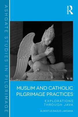 Read Online Muslim and Catholic Pilgrimage Practices: Explorations Through Java - Albertus Bagus Laksana Dr file in ePub