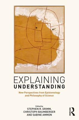 Full Download Explaining Understanding: New Perspectives from Epistemology and Philosophy of Science - Stephen R. Grimm file in PDF