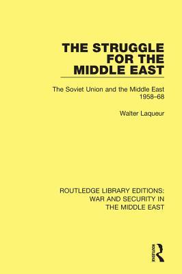 Read Online The Struggle for the Middle East: The Soviet Union and the Middle East, 1958-68 - Walter Laqueur file in PDF