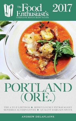 Read Online Portland - 2017: The Food Enthusiast's Complete Restaurant Guide - Andrew Delaplaine | ePub