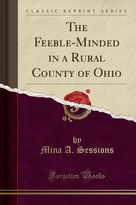 Full Download The Feeble-Minded in a Rural County of Ohio (Classic Reprint) - Mina a Sessions file in PDF