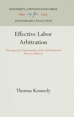 Download Effective Labor Arbitration: The Impartial Chairmanship of the Full-Fashioned Hosiery Industry - Thomas Kennedy file in ePub