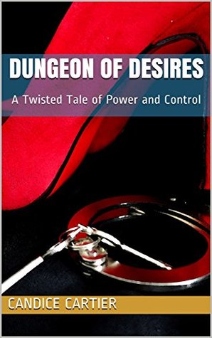 Read Online Dungeon of Desires: A Twisted Tale of Power and Control - Candice Cartier | PDF