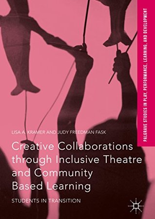 Download Creative Collaborations through Inclusive Theatre and Community Based Learning: Students in Transition (Palgrave Studies In Play, Performance, Learning, and Development) - Lisa A. Kramer | ePub