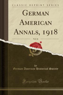 Read German American Annals, 1918, Vol. 16 (Classic Reprint) - German American Historical Society file in PDF