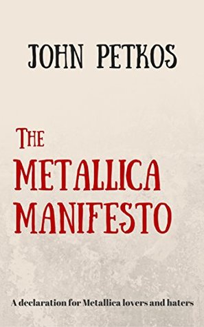 Download The Metallica Manifesto: A declaration for Metallica lovers and haters - John Petkos | PDF