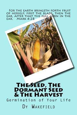 Read The Seed, The Dormant Seed & The Harvest: Germination of Your Life - Dy Wakefield file in PDF
