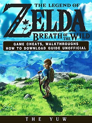 Download The Legend of Zelda Breath of the Wild Game Cheats, Walkthroughs How to Download Guide Unofficial - The Yuw | PDF