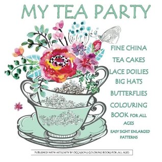 Full Download My Tea Party Fine China Tea Cakes Lace Doilies Butterflies Colouring Book: Tea Party Coloring Book in al; Coloring Books Tea Party in al; Tea Party  Grandma in al; Easter in Books; Easter in al - Occasions Coloring Books for All Ages file in PDF