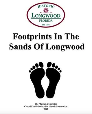 Read Online Footprints in the Sands of Longwood: Collection of local history stories from longtime residents of Longwood, Florida (Longwood Historical Society Book 1) - Longwood Historical Society | ePub