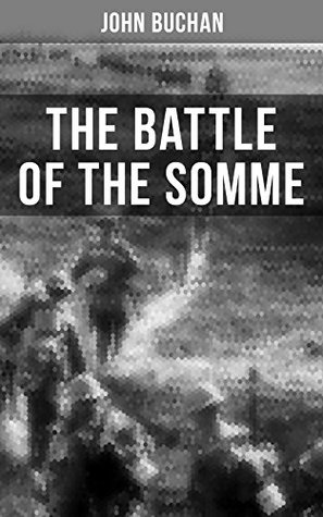 Read THE BATTLE OF THE SOMME: A Never-Before-Seen Side of the Bloodiest Offensive of World War I - Viewed Through the Eyes of the Acclaimed War Correspondent - John Buchan | ePub