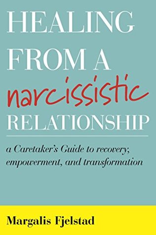 Download Healing from a Narcissistic Relationship: A Caretaker's Guide to Recovery, Empowerment, and Transformation - Margalis Fjelstad | PDF