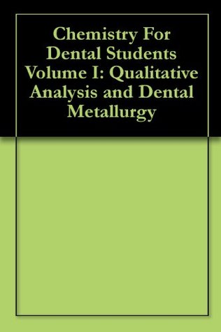 Read Online Chemistry For Dental Students Volume I: Qualitative Analysis and Dental Metallurgy - H. Carlton Smith | PDF