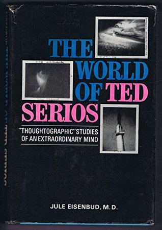 Full Download World of Ted Serios: Thoughtographic Studies of an Extraordinary Mind - Jule Eisenbud | PDF
