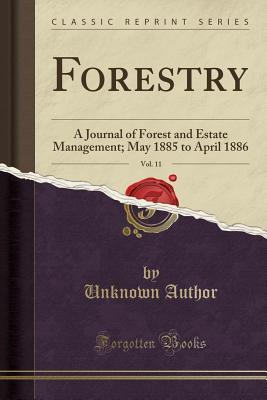 Full Download Forestry, Vol. 11: A Journal of Forest and Estate Management; May 1885 to April 1886 (Classic Reprint) - Unknown | ePub
